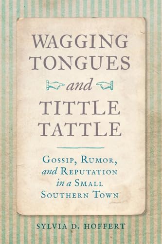 Wagging Tongues and Tittle Tattle : Gossip, Rumor, and Reputation in a Small Southern Town