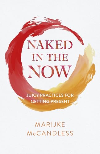 Naked in the Now : Juicy Practices for Getting Present