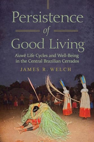 Persistence of Good Living : A'uwe Life Cycles and Well-Being in the Central Brazilian Cerrados