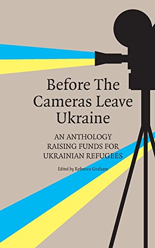 Before the Cameras Leave Ukraine:: An Anthology Raising Funds for Ukrainian Refugees