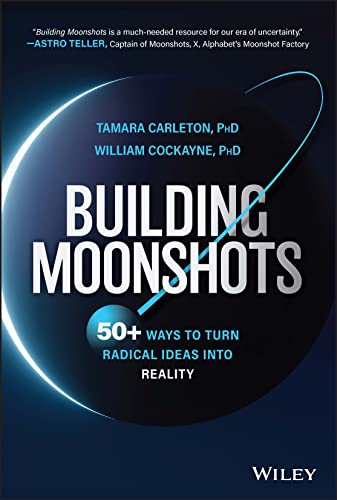 Building Moonshots: 50+ Ways to Convert Visionary Ideas
