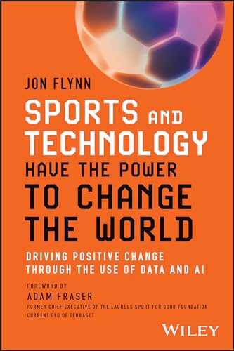 Sports and Technology Have the Power to Change the World : Driving Positive Change Through the Use of Data and AI