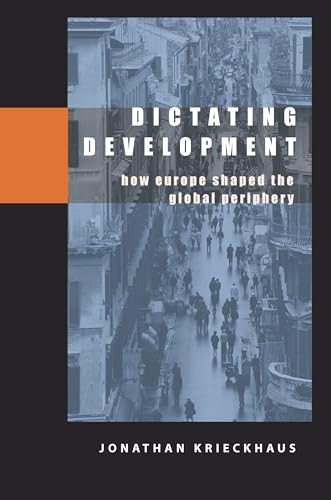 Dictating Development : How Europe Shaped the Global Periphery