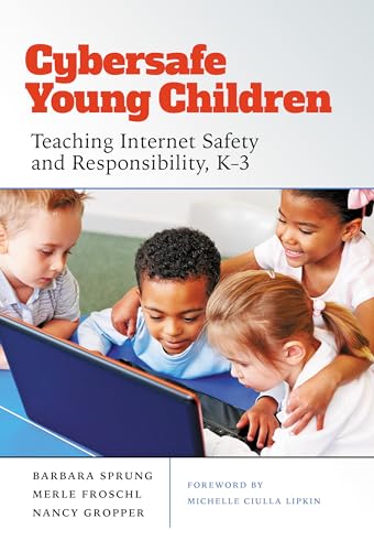 Cybersafe Young Children : Teaching Internet Safety and Responsibility, K–3
