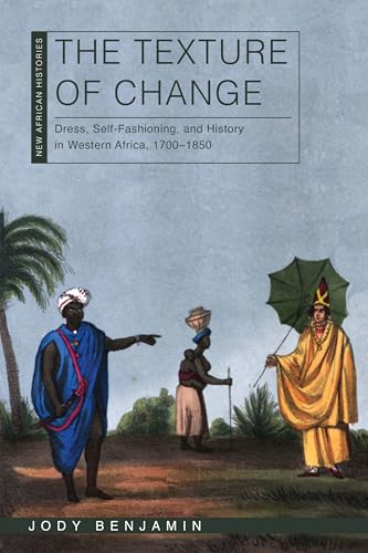 The Texture of Change : Dress, Self-Fashioning, and History in Western Africa, 1700–1850