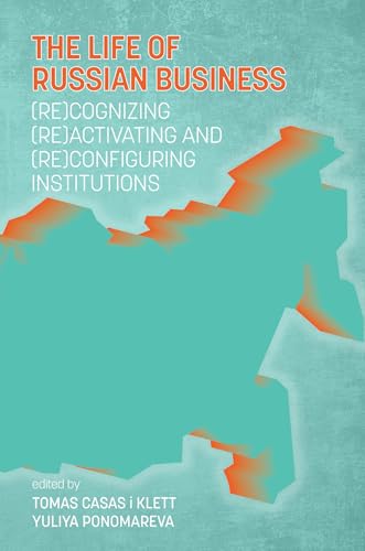 The Life of Russian Business : (Re)cognizing, (Re)activating and (Re)configuring Institutions