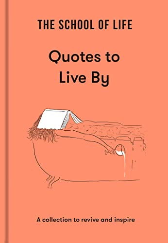 The School of Life: Quotes to Live By : a collection to revive and inspire