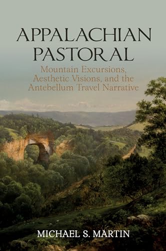 Appalachian Pastoral : Mountain Excursions, Aesthetic Visions, and The Antebellum Travel Narrative