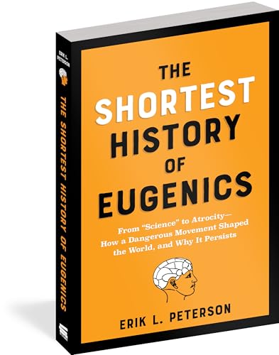The Shortest History of Eugenics : From "Science" to Atrocity - How a Dangerous Movement Shaped the World, and Why It Persists : 0