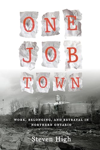 One Job Town : Work, Belonging, and Betrayal in Northern Ontario