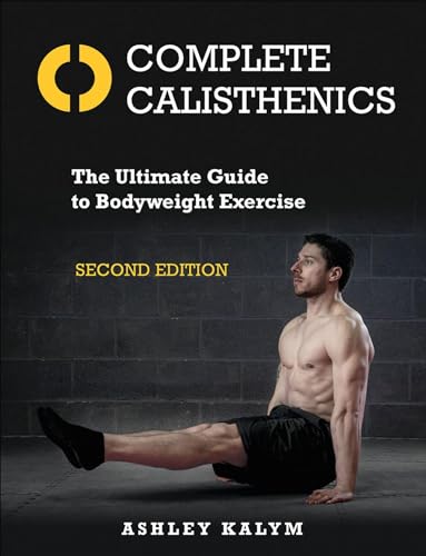 Complete Calisthenics : The Ultimate Guide to Bodyweight Exercise