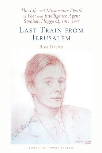 The Life and Mysterious Death of Poet and Intelligence Agent Stephen Haggard, 1911–1943 : Last Train from Jerusalem