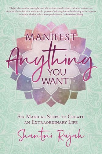 Manifest Anything You Want : Six Magical Steps to Create an Extraordinary Life