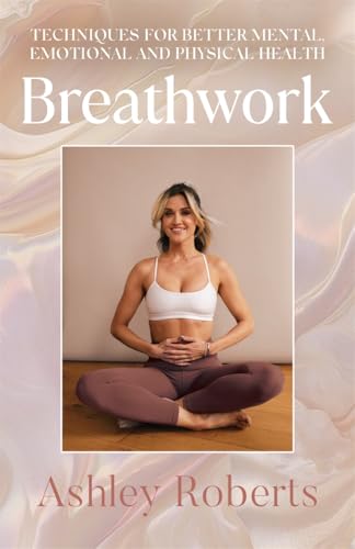 Breathwork: Techniques for better mental, emotional and physical health [Hardcover] [2025] Ashley Roberts
