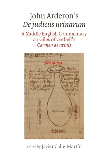 John Arderon’s De judiciis urinarum : A Middle English Commentary on Giles of Corbeil’s Carmen de urinis in Glasgow University Library, MS Hunter 328 and Manchester University Library, MS Rylands Eng.