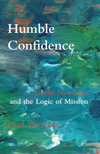 Humble Confidence : Lesslie Newbigin and the Logic of Mission