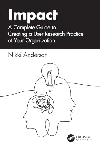 Impact : A Complete Guide to Creating a User Research Practice at Your Organization