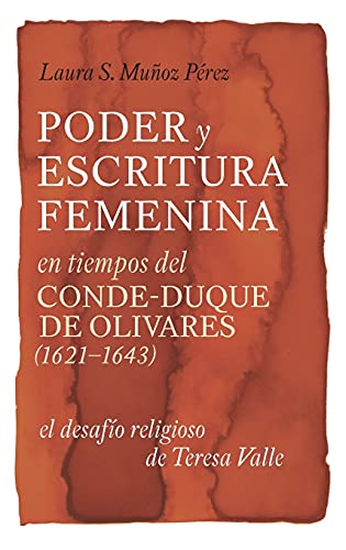 Poder y escritura femenina en tiempos del Conde-Duque de Olivares (1621-1643): el desafio religioso de Teresa Valle