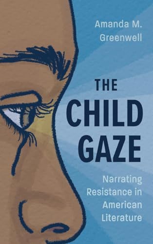The Child Gaze : Narrating Resistance in American Literature