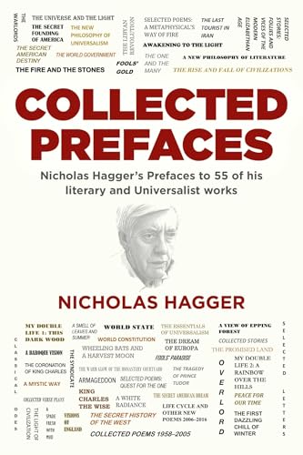 Collected Prefaces - Nicholas Hagger`s Prefaces to 55 of his literary and Universalist works