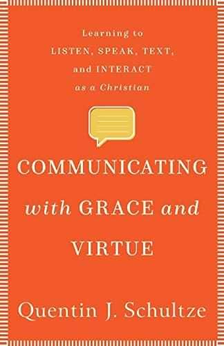 Communicating with Grace and Virtue: Learning to Listen, Speak, Text, and Interact as a Christian