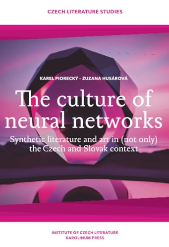 The Culture of Neural Networks : Synthetic Literature and Art in (Not Only) the Czech and Slovak Context