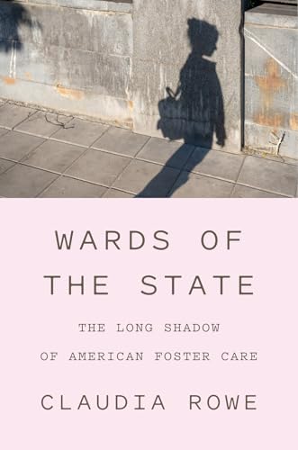 Wards of the State : The Long Shadow of American Foster Care