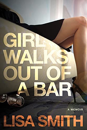 Girl Walks Out of a Bar : A Memoir