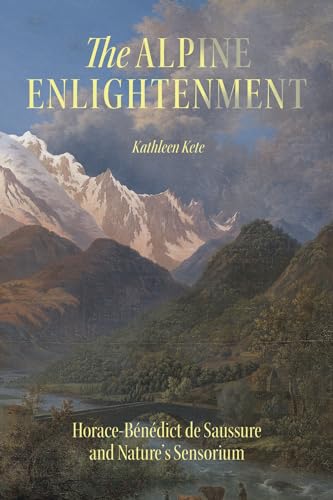 The Alpine Enlightenment : Horace-Benedict de Saussure and Nature’s Sensorium