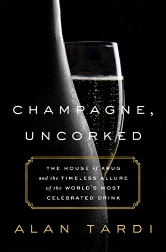Champagne, Uncorked : The House of Krug and the Timeless Allure of the World's Most Celebrated Drink