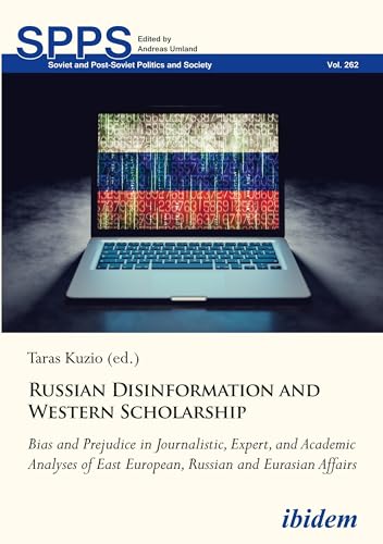 Russian Disinformation and Western Scholarship : Bias and Prejudice in Journalistic, Expert, and Academic Analyses of East European, Russian and Eurasian Affairs