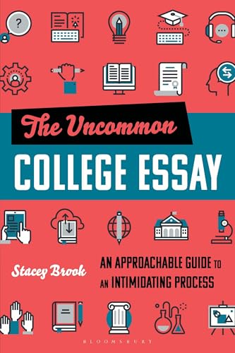 The Uncommon College Essay : An Approachable Guide to an Intimidating Process