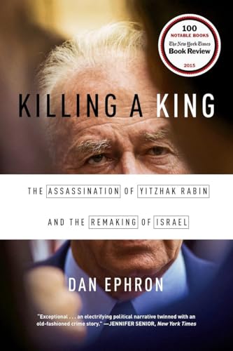 Killing a King the Assassination of Yitzhak Rabin and the Remaking of Israel