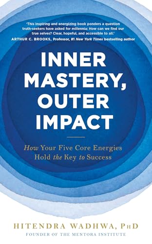 Inner Mastery, Outer Impact : How Your Five Core Energies Hold the Key to Success