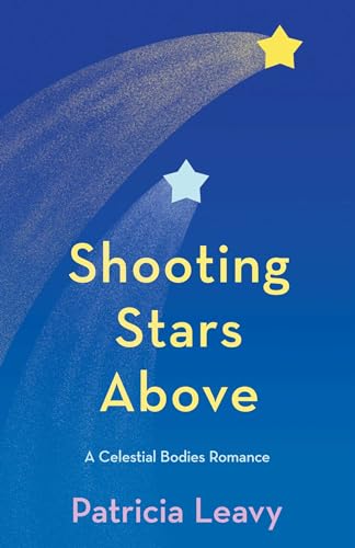 Shooting Stars Above : A Celestial Bodies Romance