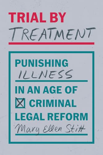 Trial by Treatment : Punishing Illness in an Age of Criminal Legal Reform