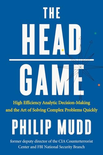 The HEAD Game: High-Efficiency Analytic Decision Making and the Art of Solving Complex Problems Quickly