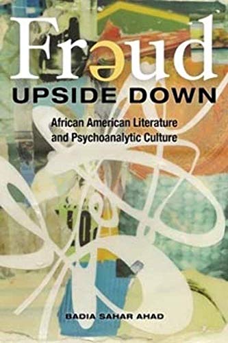 Freud Upside Down : African American Literature and Psychoanalytic Culture