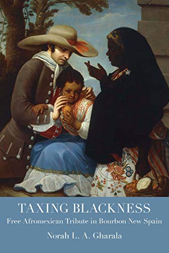 Taxing Blackness : Free Afromexican Tribute in Bourbon New Spain