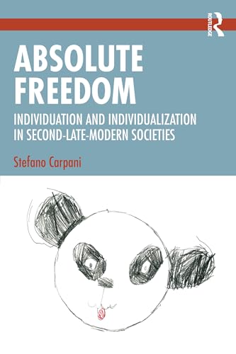 Absolute Freedom : Individuation and Individualization in Second-Late-Modern Societies