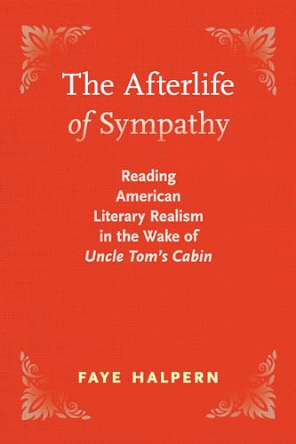 The Afterlife of Sympathy : Reading American Literary Realism in the Wake of "Uncle Tom's Cabin