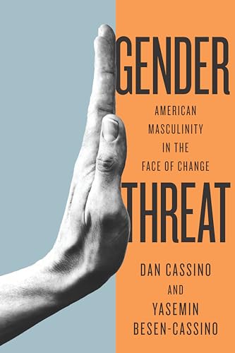 Gender Threat: American Masculinity in the Face of Change