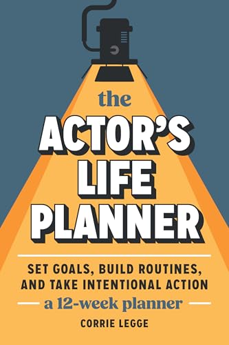 The Actor's Life Planner : Set Goals Build Routines and Take Intentional Action -- A 12-Week Planner