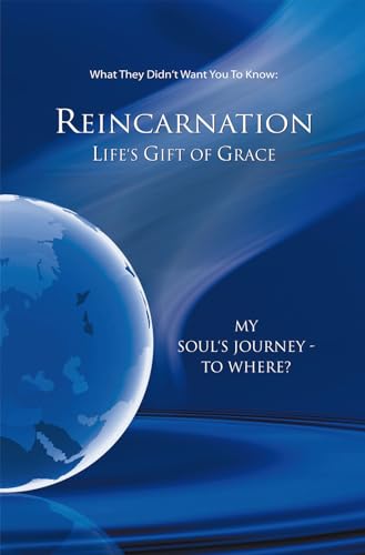 Reincarnation - Life's Gift of Grace : Where does the journey of my soul go?