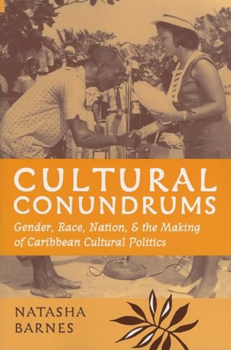 Cultural Conundrums : Gender, Race, Nation, and the Making of Caribbean Cultural Politics