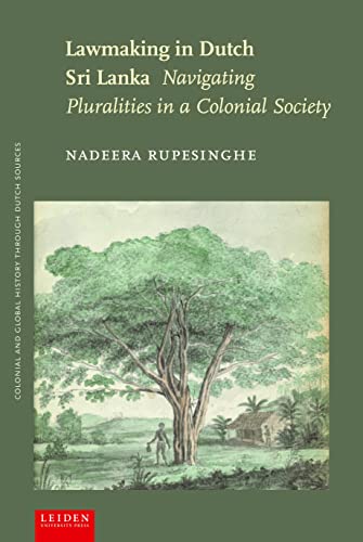 Lawmaking in Dutch Sri Lanka : Navigating Pluralities in a Colonial Society