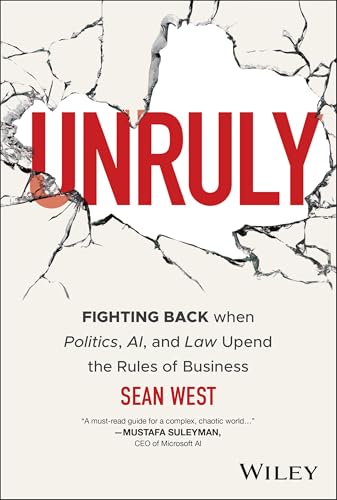 Unruly : Fighting Back when Politics, AI, and Law Upend the Rules of Business