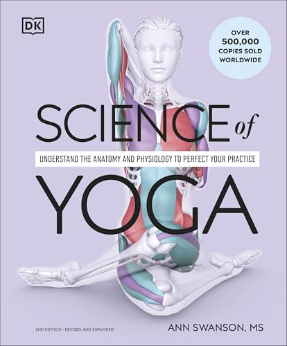 Science of Yoga : Understand the Anatomy and Physiology to Perfect Your Practice