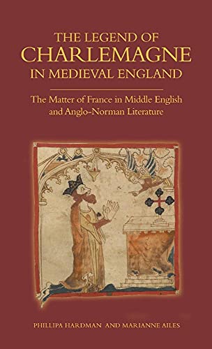 The Legend of Charlemagne in Medieval England: The Matter of France in Middle English and Anglo-Norman Literature