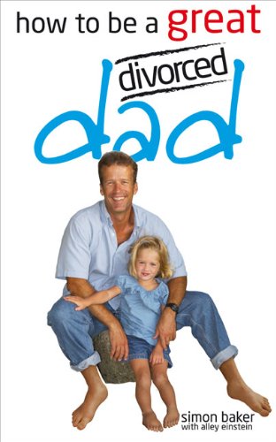 How to be a Great Divorced Dad : Dads Can be Great Mothers Too If They Have to
